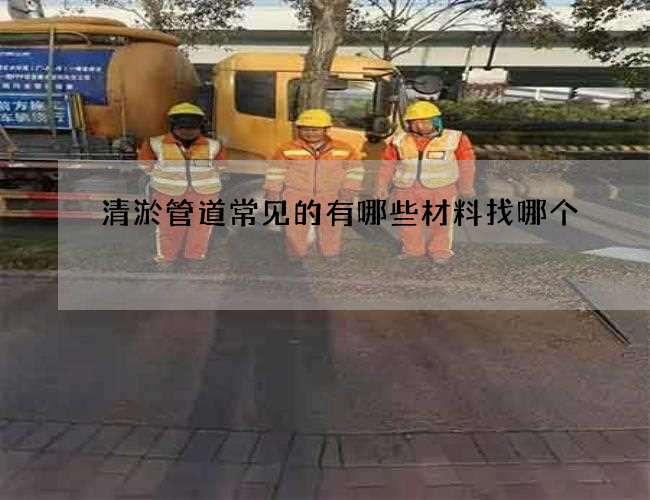 清淤管道常见的有哪些材料找哪个