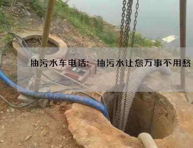抽污水车电话:抽污水让您万事不用愁 抽污水车电话:抽污水让您万事不用愁