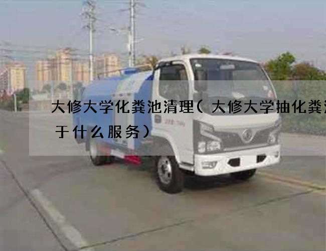 大修大学化粪池清理(大修大学抽化粪池属于什么服务) 大修大学化粪池清理(大修大学抽化粪池属于什么服务)