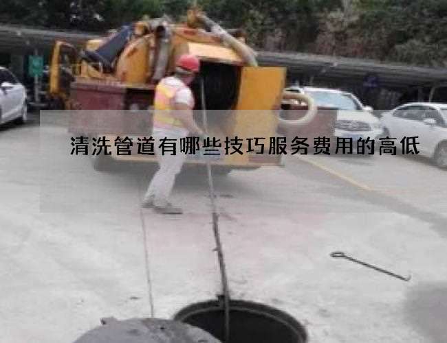 清洗管道有哪些技巧服务费用的高低 清洗管道有哪些技巧服务费用的高低