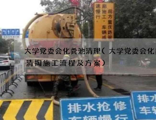 大学党委会化粪池清理(大学党委会化粪池清掏施工流程及方案) 大学党委会化粪池清理(大学党委会化粪池清掏施工流程及方案)
