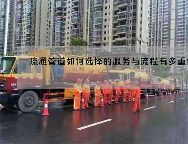 疏通管道如何选择的服务与流程有多重要