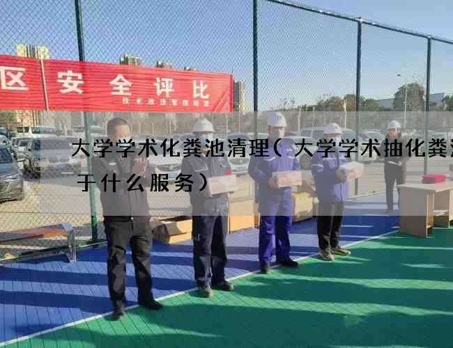 大学学术化粪池清理(大学学术抽化粪池属于什么服务)