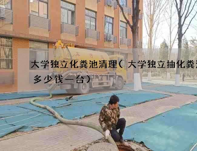 大学独立化粪池清理(大学独立抽化粪池泵多少钱一台)