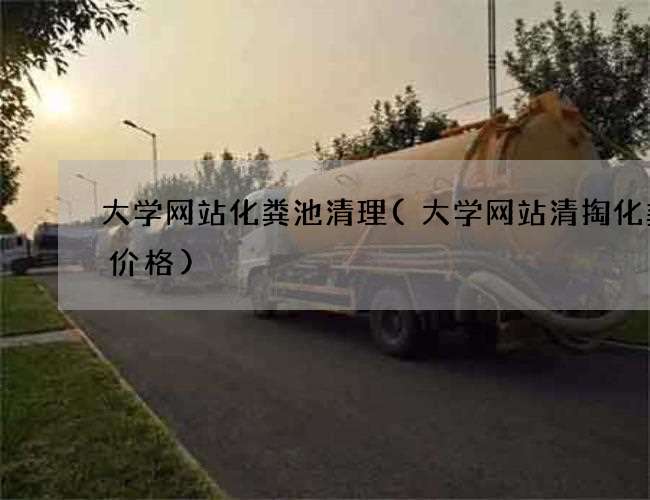 大学网站化粪池清理(大学网站清掏化粪池价格) 大学网站化粪池清理(大学网站清掏化粪池价格)