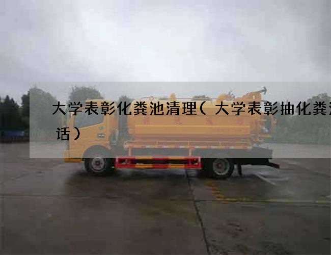 大学表彰化粪池清理(大学表彰抽化粪池电话) 大学表彰化粪池清理(大学表彰抽化粪池电话)