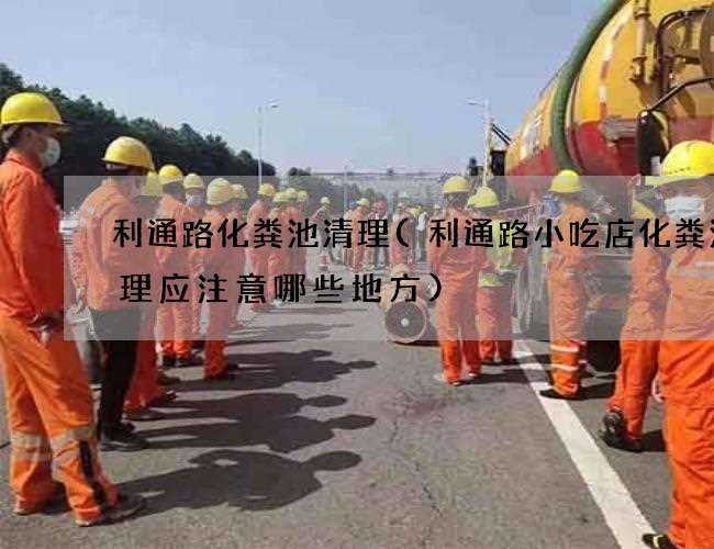 利通路化粪池清理(利通路小吃店化粪池清理应注意哪些地方) 利通路化粪池清理(利通路小吃店化粪池清理应注意哪些地方)