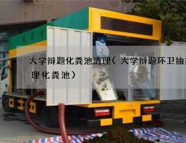 大学辩题化粪池清理(大学辩题环卫抽粪清理化粪池) 大学辩题化粪池清理(大学辩题环卫抽粪清理化粪池)