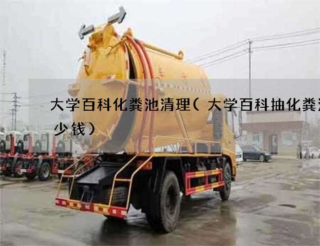 大学百科化粪池清理(大学百科抽化粪池多少钱)
