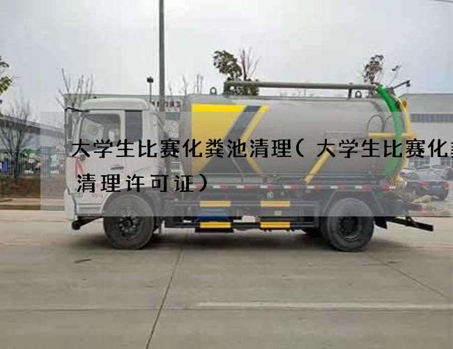 大学生比赛化粪池清理(大学生比赛化粪池清理许可证)