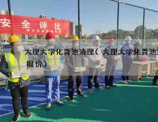 大理大学化粪池清理(大理大学化粪池清理报价)