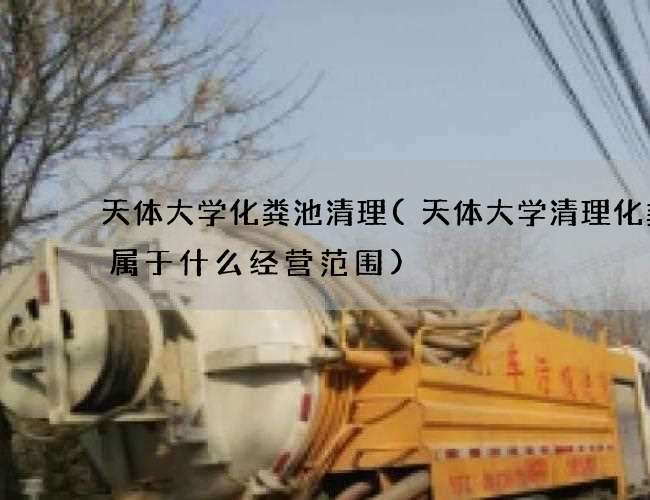 天体大学化粪池清理(天体大学清理化粪池属于什么经营范围)