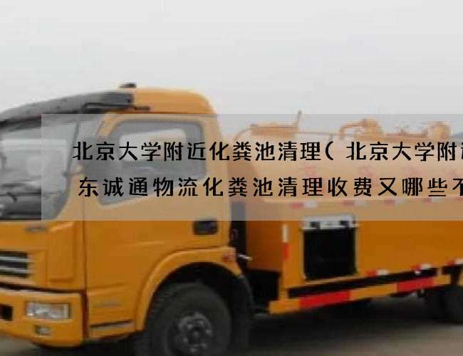 北京大学附近化粪池清理(北京大学附近广东诚通物流化粪池清理收费又哪些不同) 北京大学附近化粪池清理(北京大学附近广东诚通物流化粪池清理收费又哪些不同)