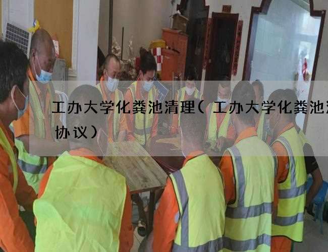 工办大学化粪池清理(工办大学化粪池清掏协议)