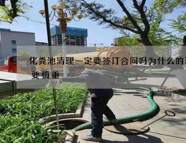 化粪池清理一定要签订合同吗为什么的选择要慎重