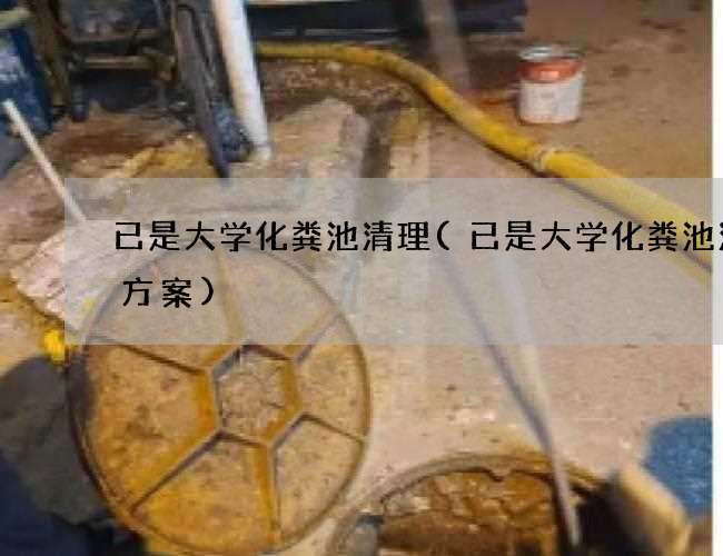 已是大学化粪池清理(已是大学化粪池清掏方案)