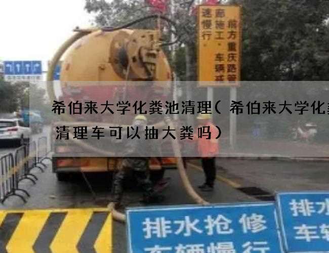 希伯来大学化粪池清理(希伯来大学化粪池清理车可以抽大粪吗)