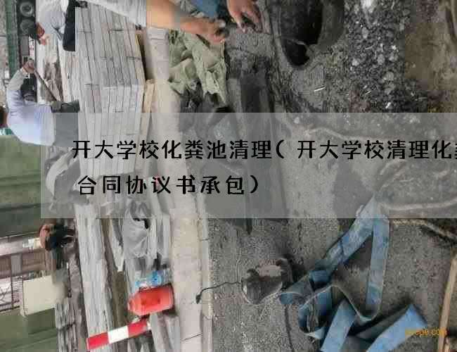 开大学校化粪池清理(开大学校清理化粪池合同协议书承包)