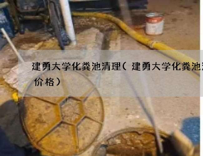 建勇大学化粪池清理(建勇大学化粪池清掏价格)