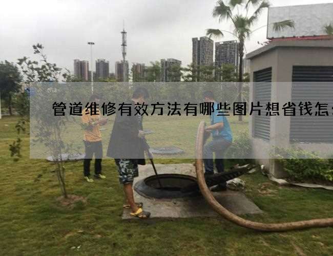 管道维修有效方法有哪些图片想省钱怎么办 管道维修有效方法有哪些图片想省钱怎么办