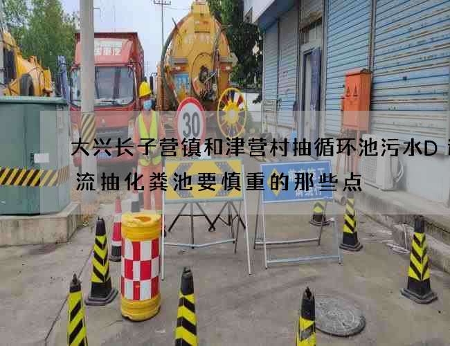 大兴长子营镇和津营村抽循环池污水D速物流抽化粪池要慎重的那些点