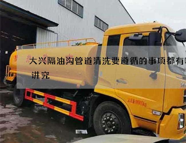 大兴隔油沟管道清洗要遵循的事项都有哪些讲究