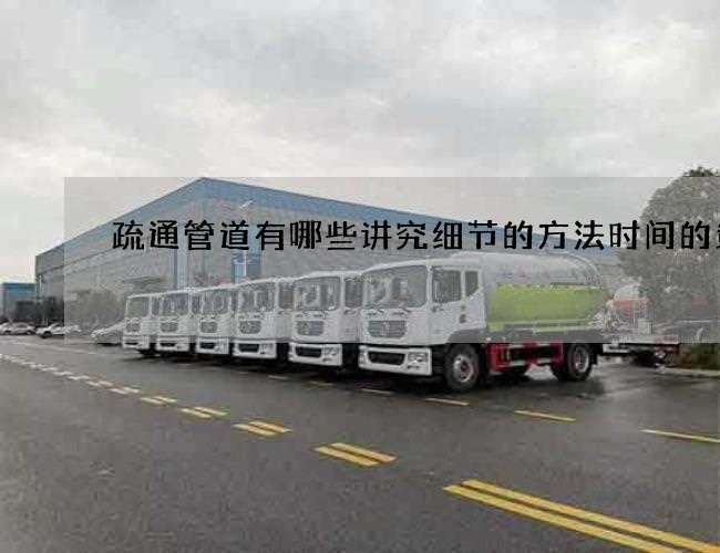 疏通管道有哪些讲究细节的方法时间的策略 疏通管道有哪些讲究细节的方法时间的策略