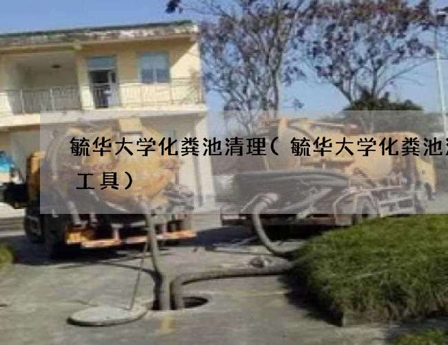 毓华大学化粪池清理(毓华大学化粪池清掏工具)