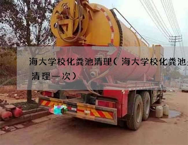 海大学校化粪池清理(海大学校化粪池多久清理一次) 海大学校化粪池清理(海大学校化粪池多久清理一次)