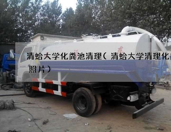 清蛤大学化粪池清理(清蛤大学清理化粪池照片)