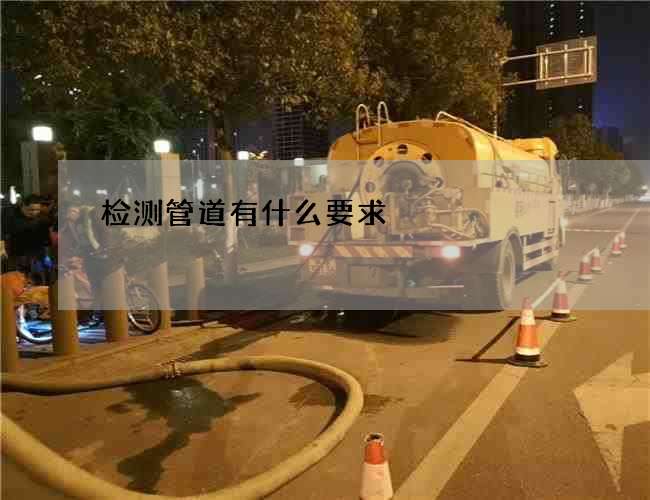 检测管道有什么要求