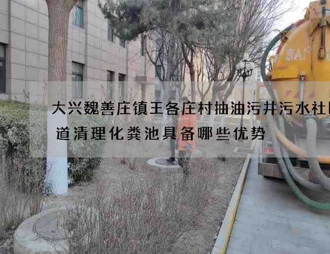 大兴魏善庄镇王各庄村抽油污井污水社区街道清理化粪池具备哪些优势 大兴魏善庄镇王各庄村抽油污井污水社区街道清理化粪池具备哪些优势