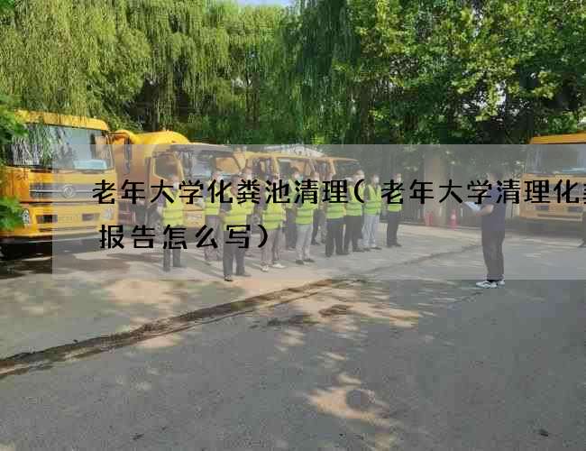 老年大学化粪池清理(老年大学清理化粪池报告怎么写)