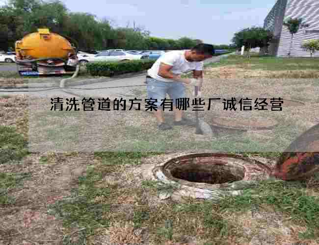 清洗管道的方案有哪些厂诚信经营 清洗管道的方案有哪些厂诚信经营