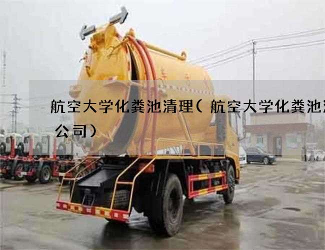 航空大学化粪池清理(航空大学化粪池清理公司)