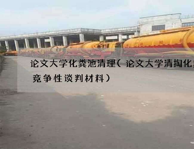 论文大学化粪池清理(论文大学清掏化粪池竞争性谈判材料) 论文大学化粪池清理(论文大学清掏化粪池竞争性谈判材料)