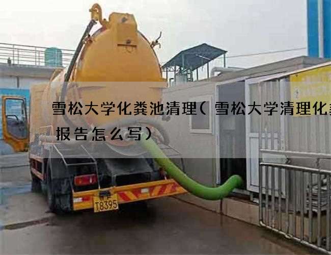 雪松大学化粪池清理(雪松大学清理化粪池报告怎么写)
