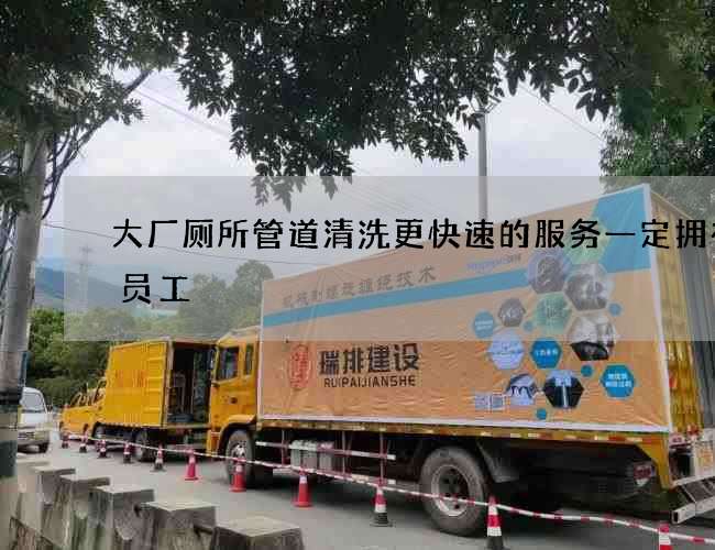 大厂厕所管道清洗更快速的服务一定拥有的员工 大厂厕所管道清洗更快速的服务一定拥有的员工