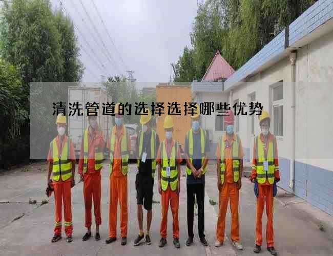 清洗管道的选择选择哪些优势 清洗管道的选择选择哪些优势