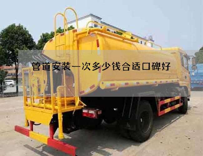 管道安装一次多少钱合适口碑好