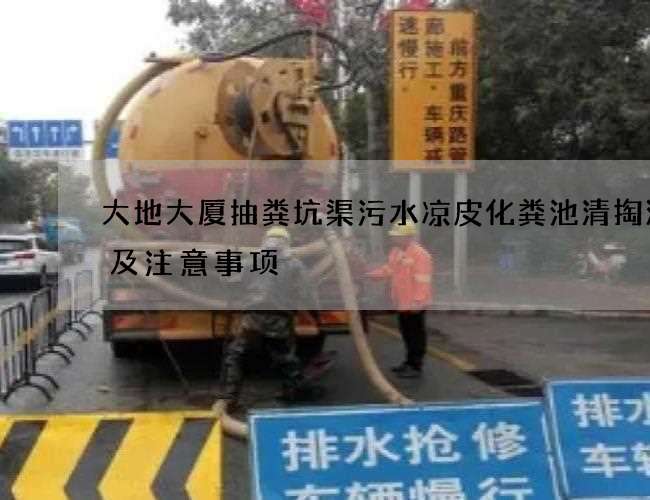大地大厦抽粪坑渠污水凉皮化粪池清掏流程及注意事项