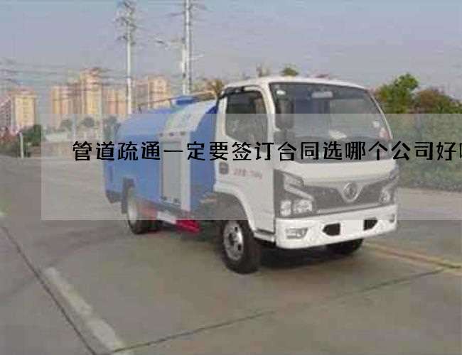 管道疏通一定要签订合同选哪个公司好呢