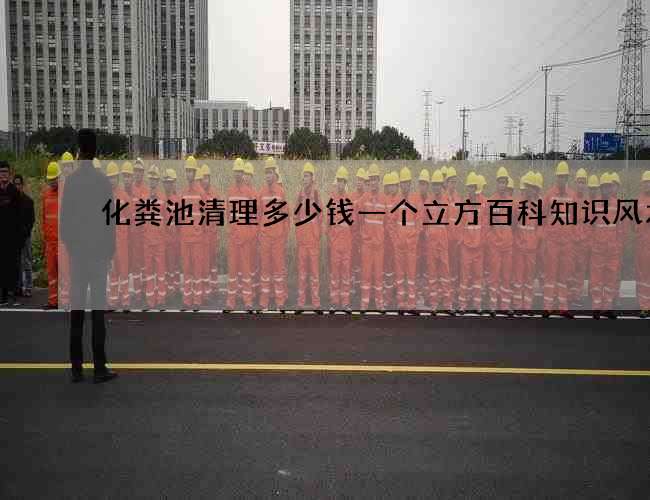 化粪池清理多少钱一个立方百科知识风水篇