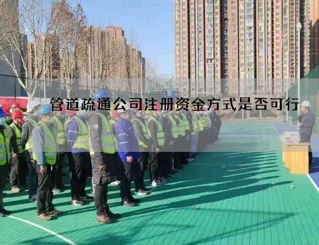管道疏通公司注册资金方式是否可行