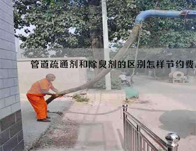 管道疏通剂和除臭剂的区别怎样节约费用