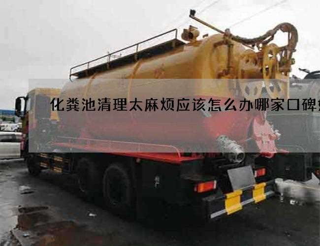 化粪池清理太麻烦应该怎么办哪家口碑好