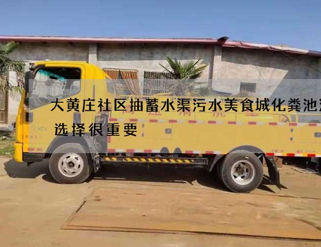 大黄庄社区抽蓄水渠污水美食城化粪池清掏选择很重要 大黄庄社区抽蓄水渠污水美食城化粪池清掏选择很重要
