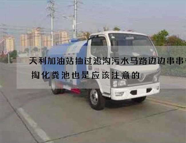 天利加油站抽过滤沟污水马路边边串串香清掏化粪池也是应该注意的