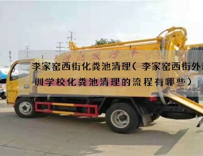 李家窑西街化粪池清理(李家窑西街外语培训学校化粪池清理的流程有哪些)