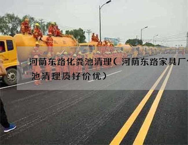 河荫东路化粪池清理(河荫东路家具厂化粪池清理质好价优)